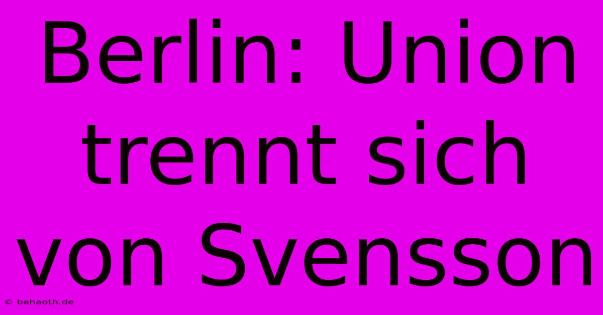 Berlin: Union Trennt Sich Von Svensson