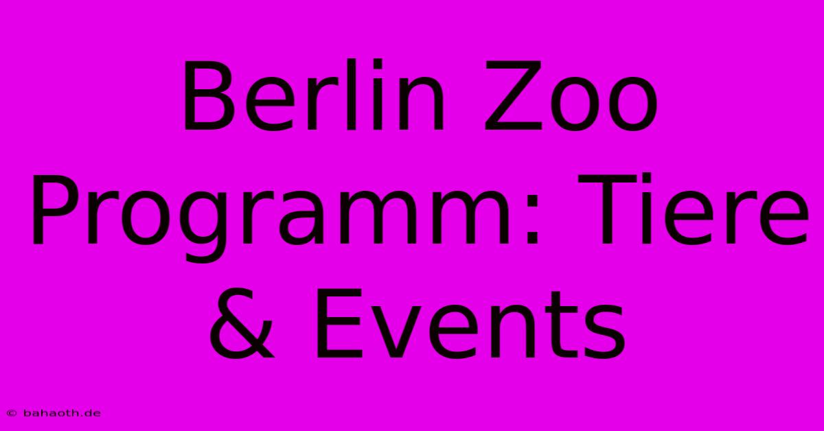 Berlin Zoo Programm: Tiere & Events