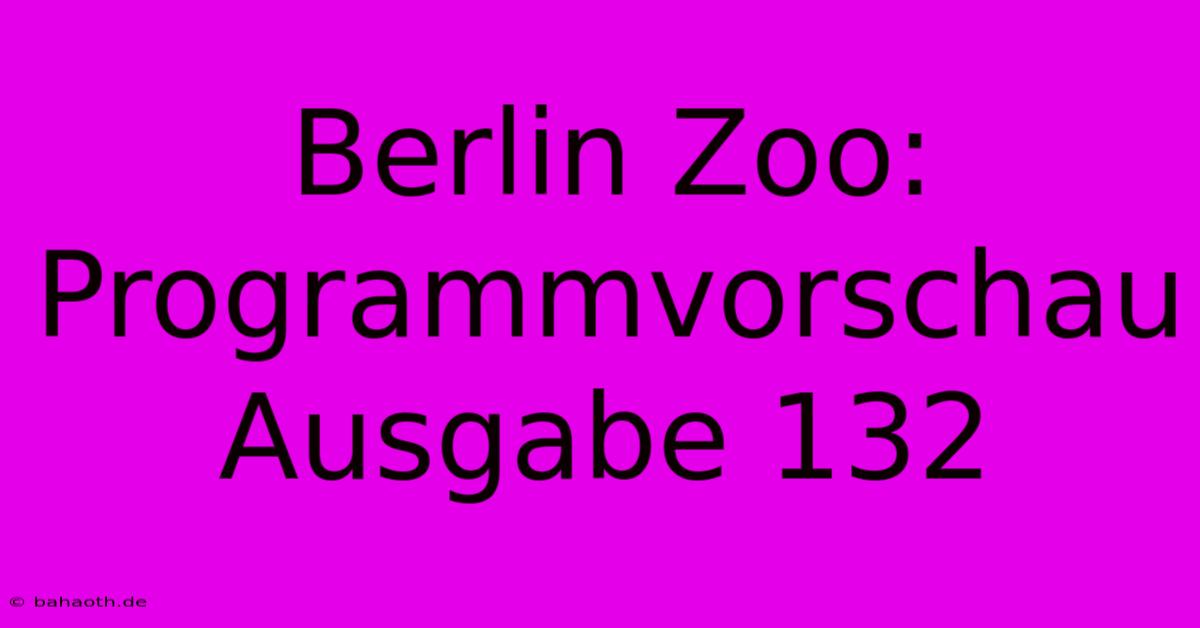 Berlin Zoo: Programmvorschau Ausgabe 132