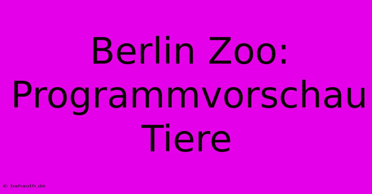 Berlin Zoo: Programmvorschau Tiere