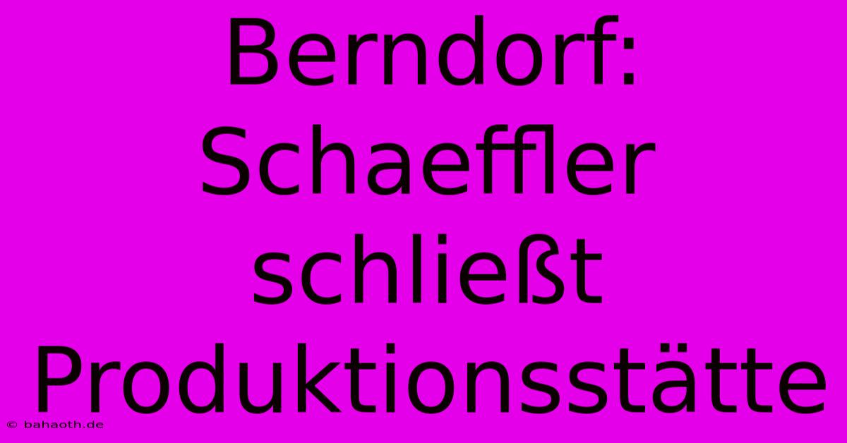 Berndorf: Schaeffler Schließt Produktionsstätte