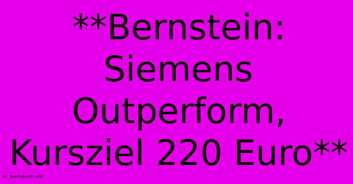 **Bernstein: Siemens Outperform, Kursziel 220 Euro**