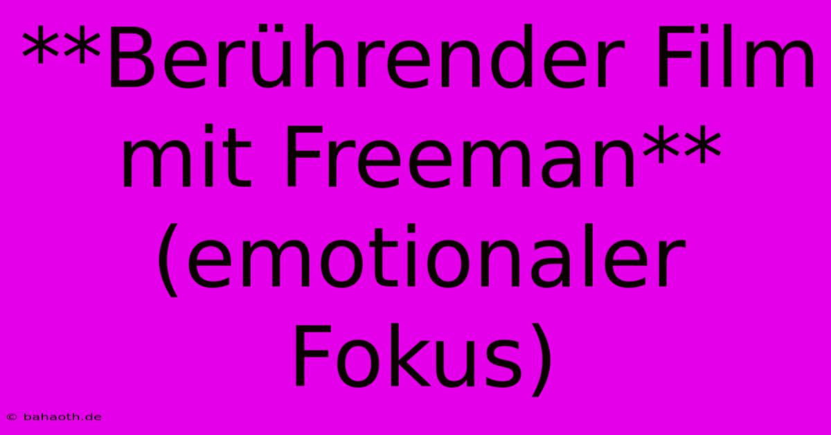 **Berührender Film Mit Freeman** (emotionaler Fokus)