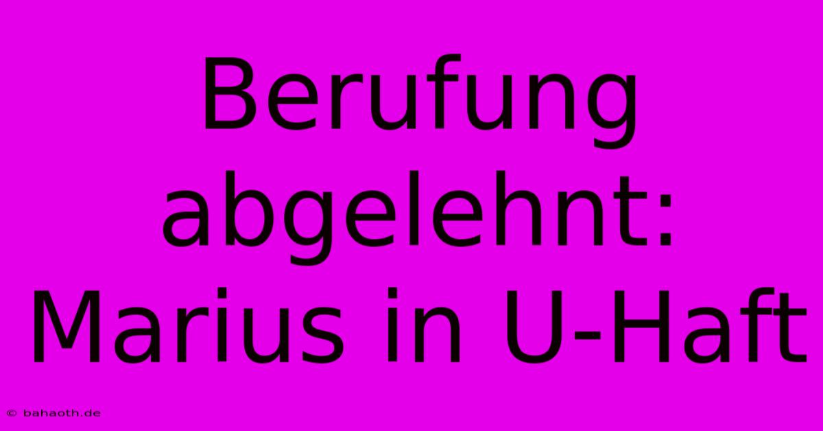 Berufung Abgelehnt: Marius In U-Haft