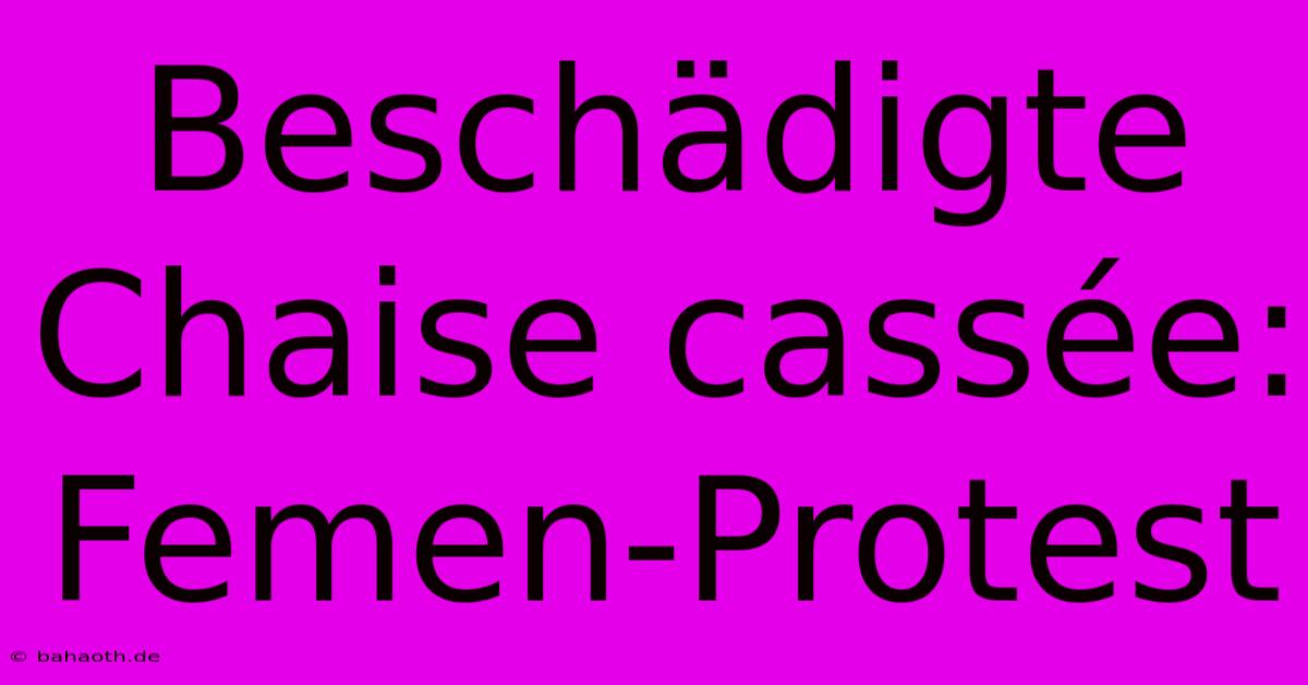 Beschädigte Chaise Cassée: Femen-Protest