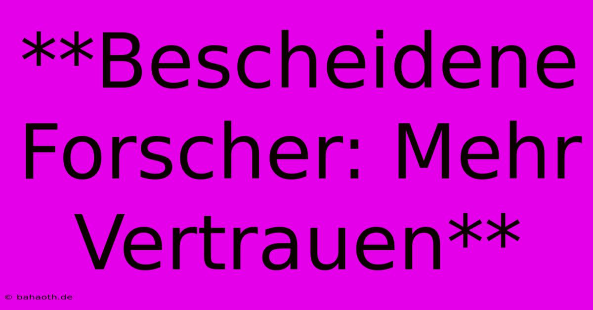 **Bescheidene Forscher: Mehr Vertrauen**