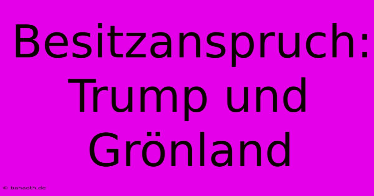 Besitzanspruch: Trump Und Grönland