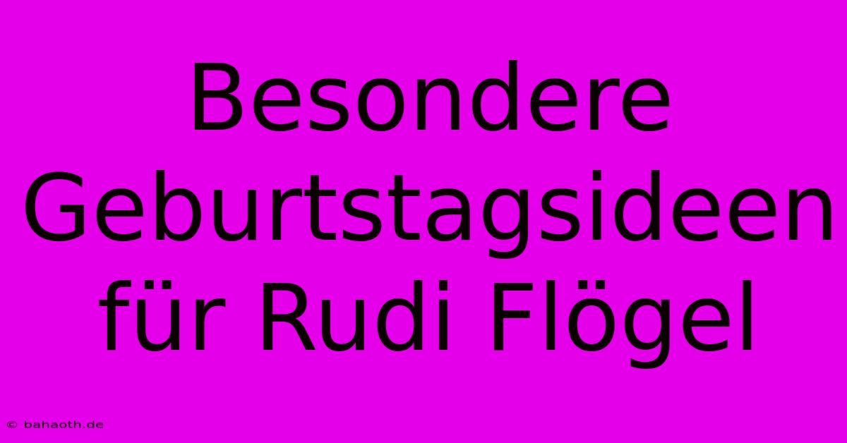 Besondere Geburtstagsideen Für Rudi Flögel