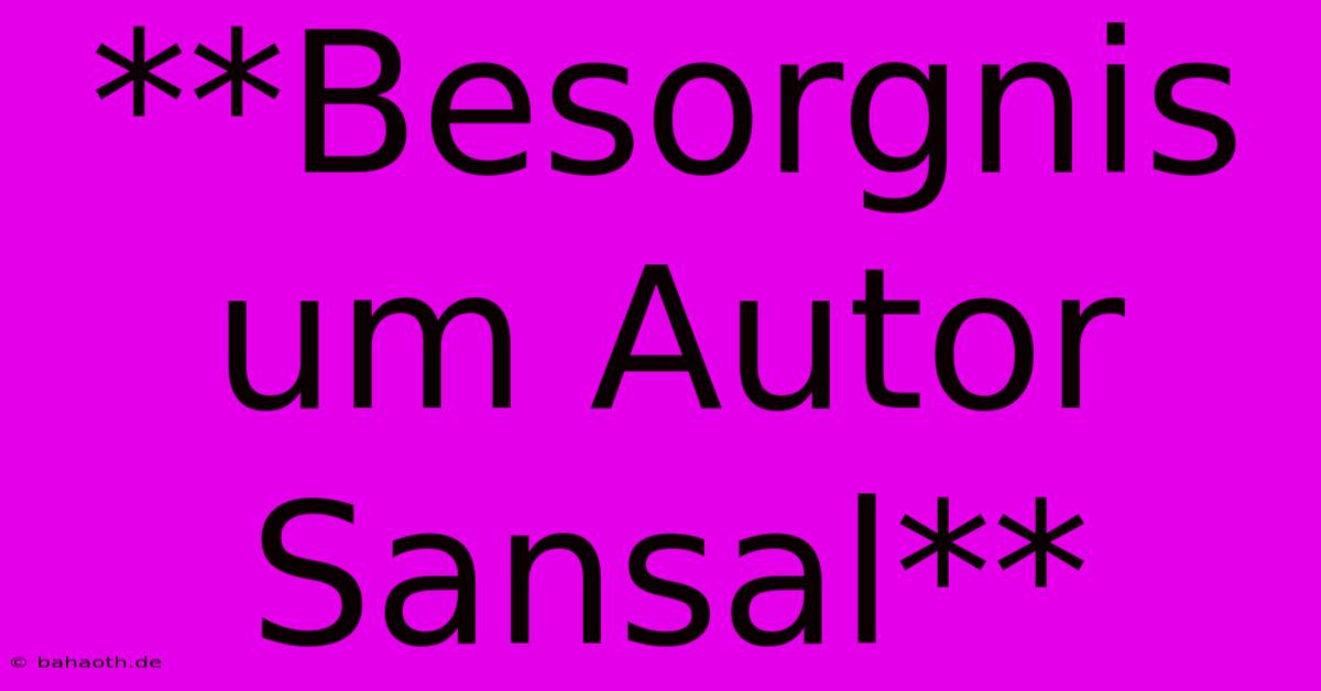 **Besorgnis Um Autor Sansal**