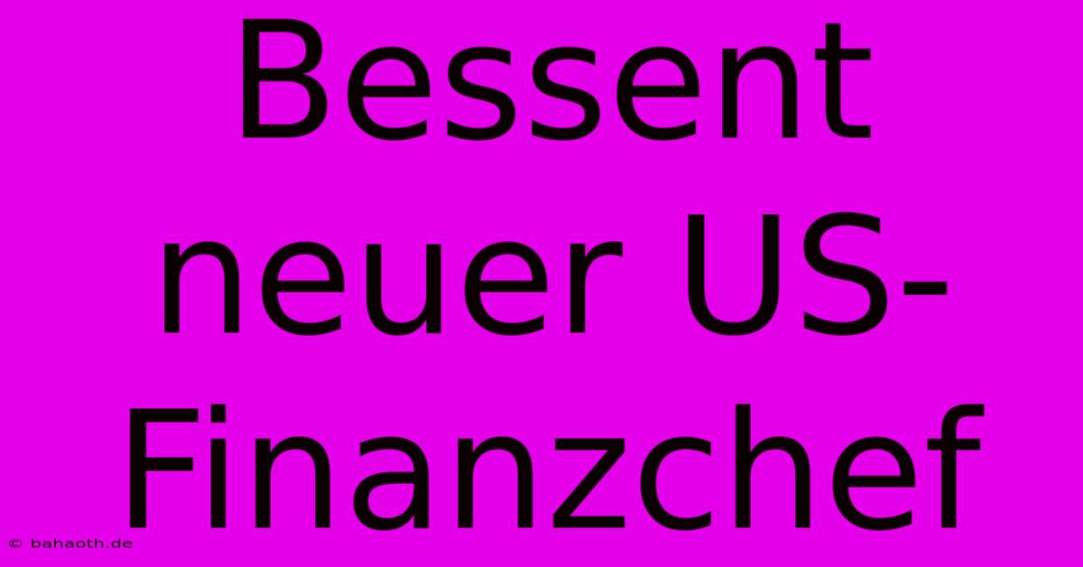 Bessent Neuer US-Finanzchef