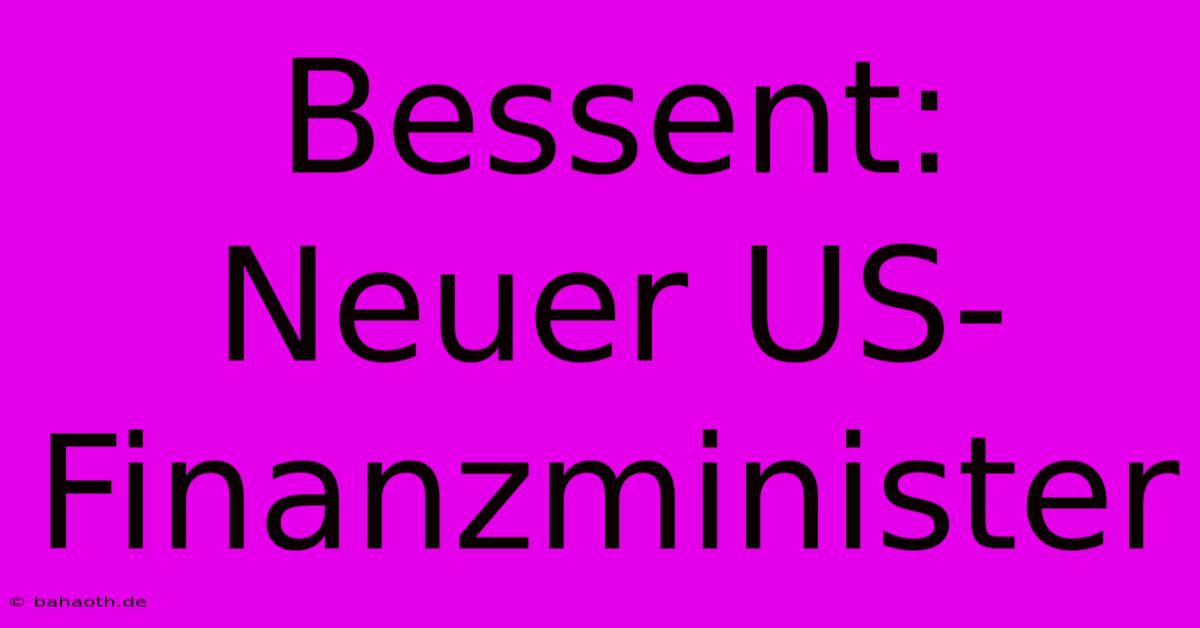 Bessent: Neuer US-Finanzminister