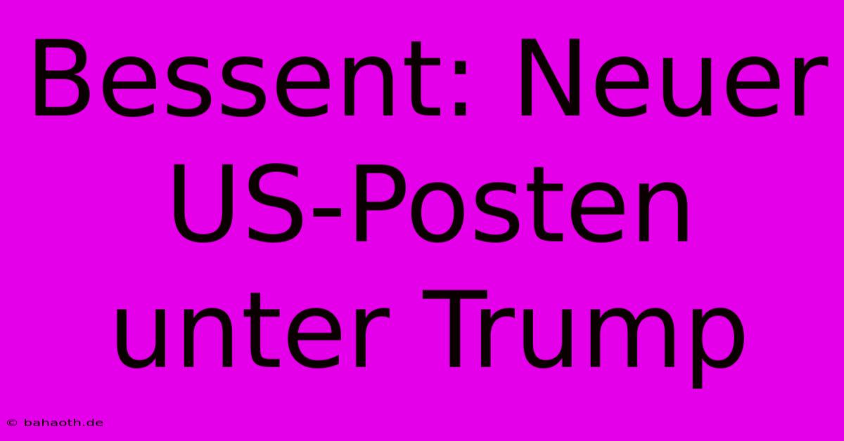 Bessent: Neuer US-Posten Unter Trump