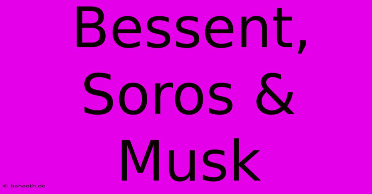 Bessent, Soros & Musk