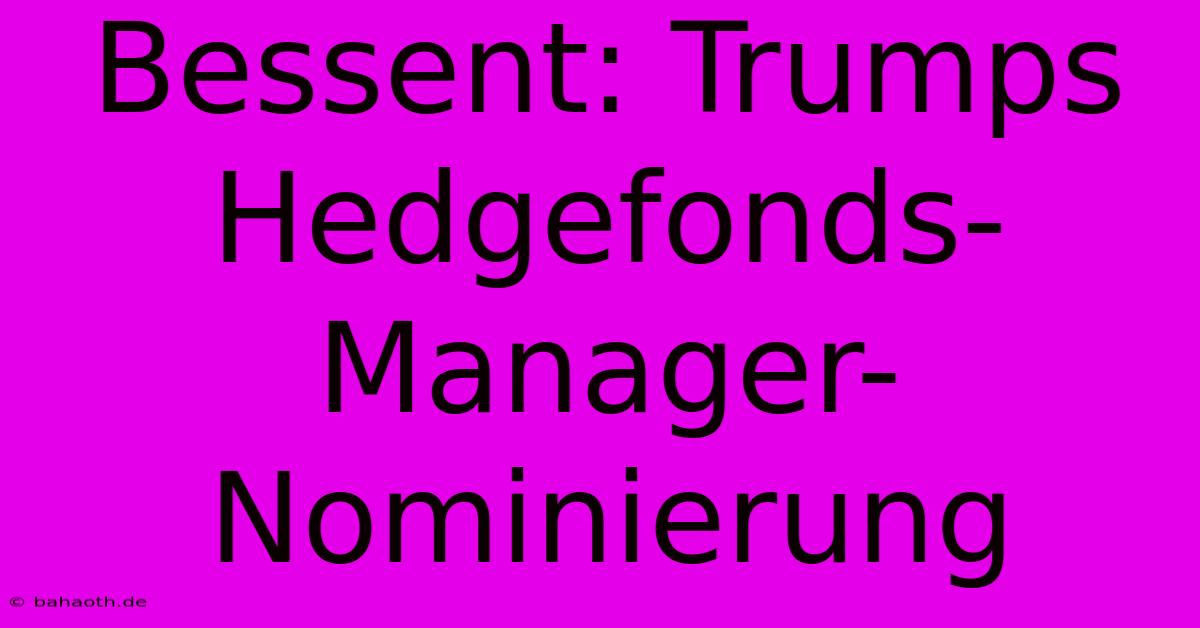 Bessent: Trumps Hedgefonds-Manager-Nominierung