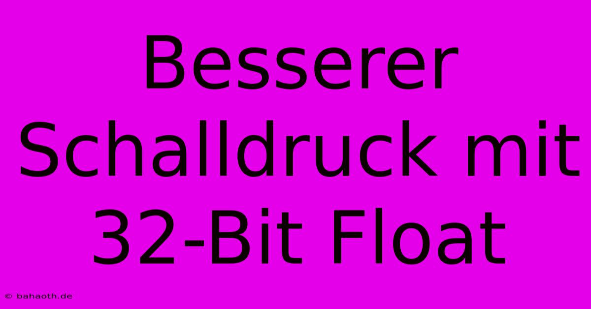 Besserer Schalldruck Mit 32-Bit Float