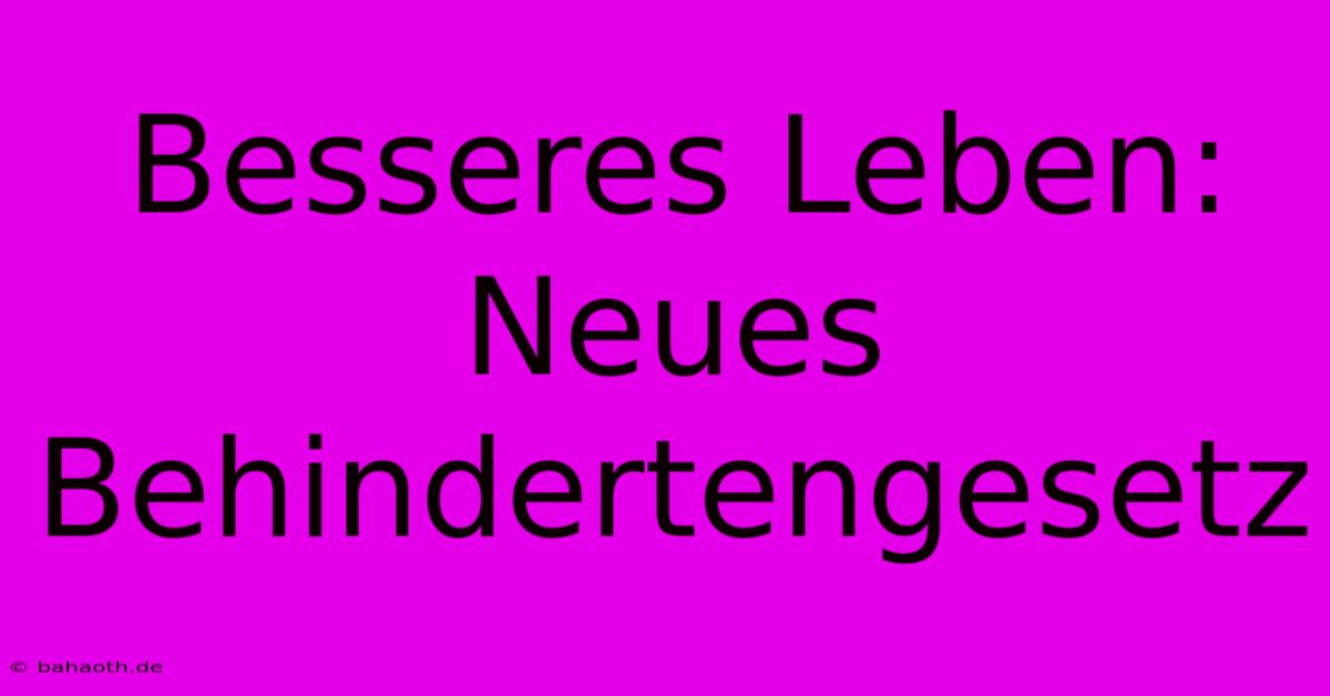 Besseres Leben: Neues Behindertengesetz