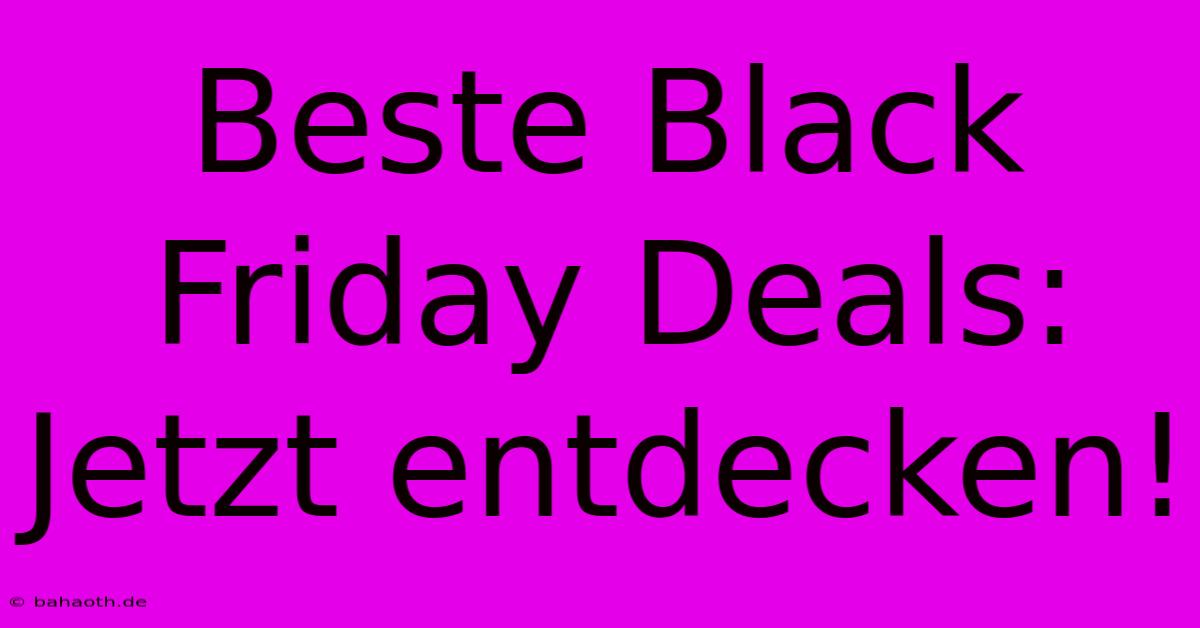 Beste Black Friday Deals: Jetzt Entdecken!