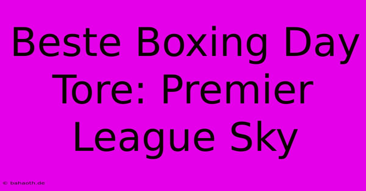 Beste Boxing Day Tore: Premier League Sky