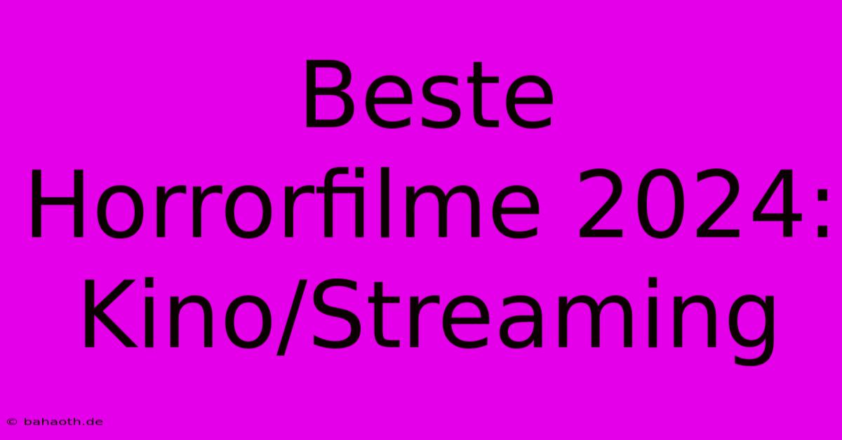 Beste Horrorfilme 2024: Kino/Streaming