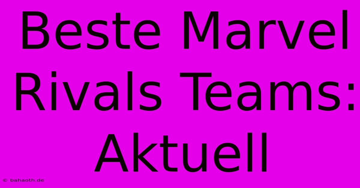 Beste Marvel Rivals Teams: Aktuell