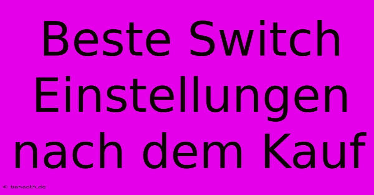 Beste Switch Einstellungen Nach Dem Kauf