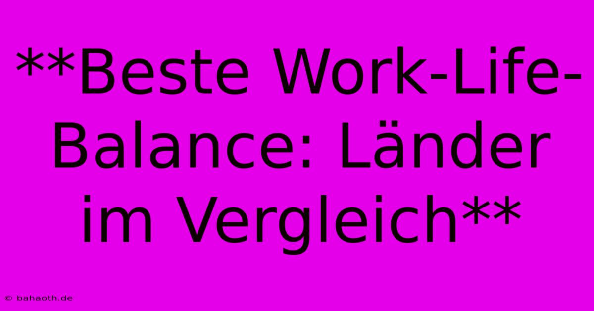 **Beste Work-Life-Balance: Länder Im Vergleich**