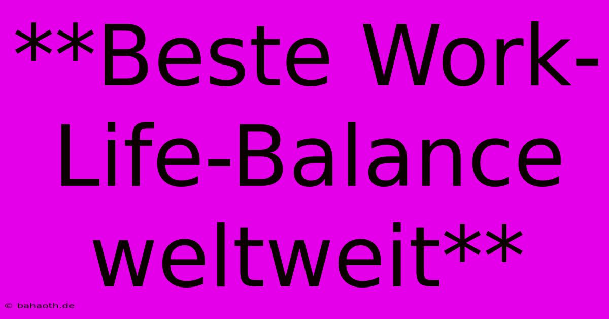 **Beste Work-Life-Balance Weltweit**