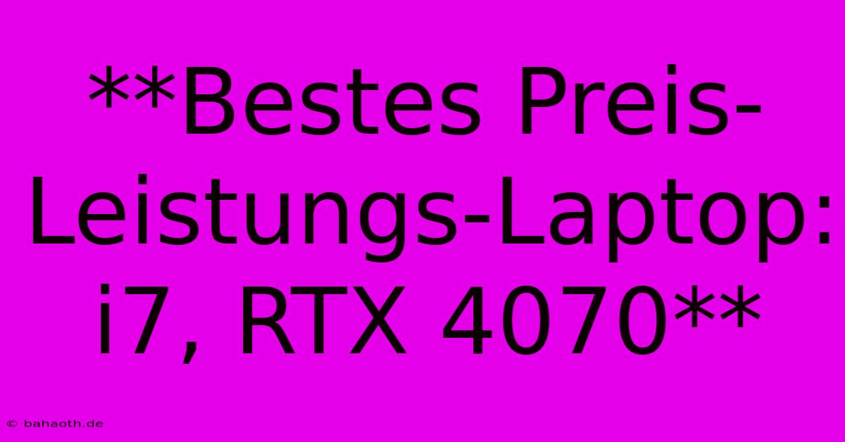 **Bestes Preis-Leistungs-Laptop: I7, RTX 4070**