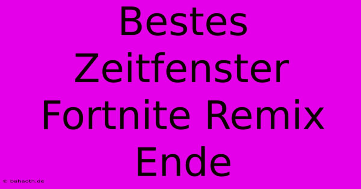 Bestes Zeitfenster Fortnite Remix Ende