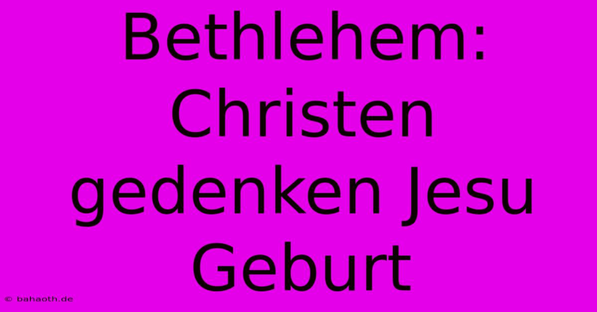 Bethlehem: Christen Gedenken Jesu Geburt