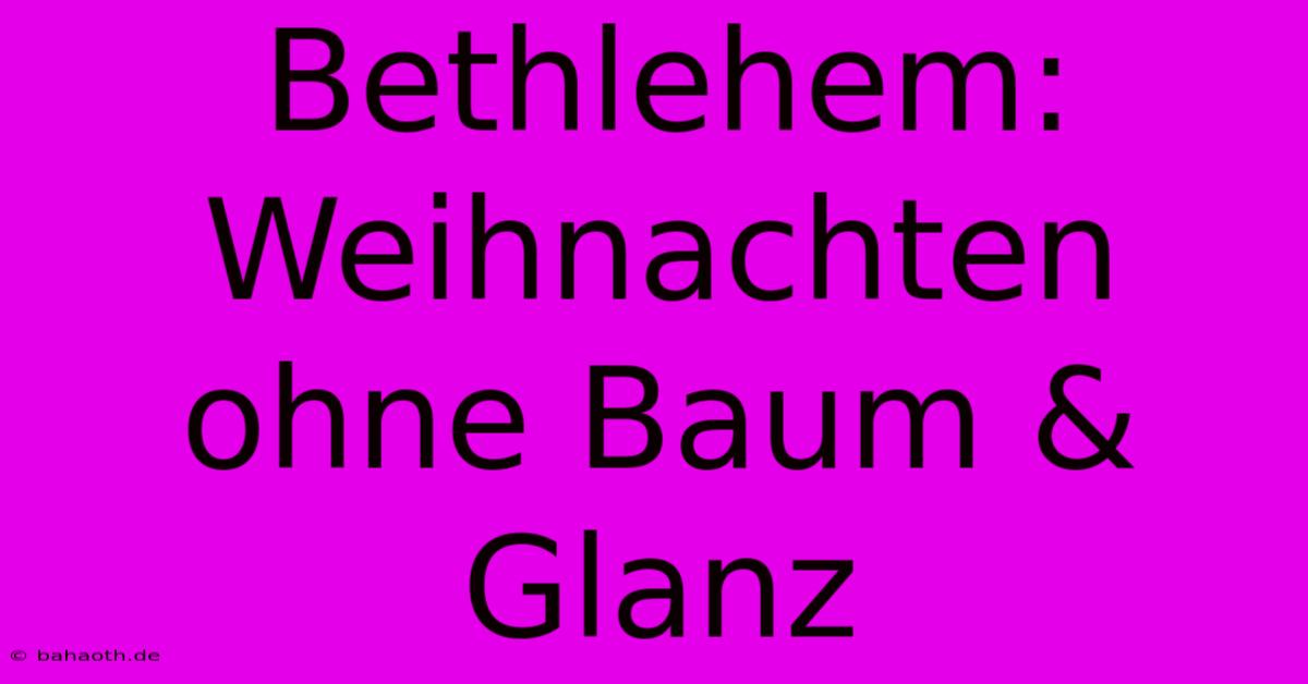 Bethlehem: Weihnachten Ohne Baum & Glanz