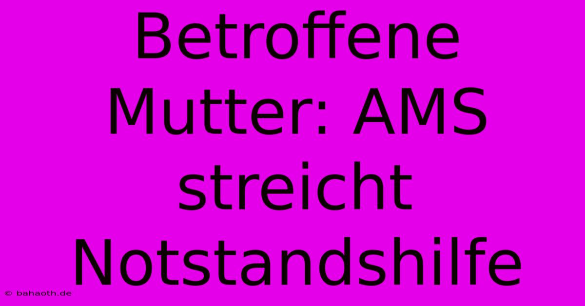 Betroffene Mutter: AMS Streicht Notstandshilfe