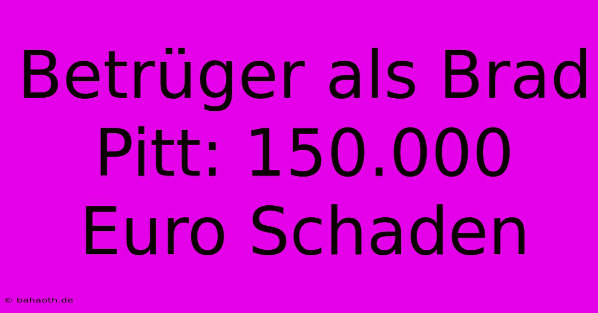 Betrüger Als Brad Pitt: 150.000 Euro Schaden