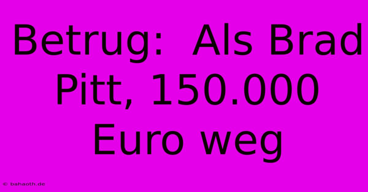 Betrug:  Als Brad Pitt, 150.000 Euro Weg