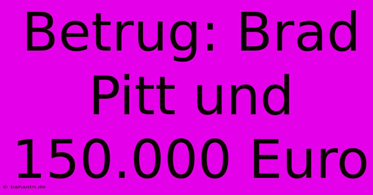 Betrug: Brad Pitt Und 150.000 Euro