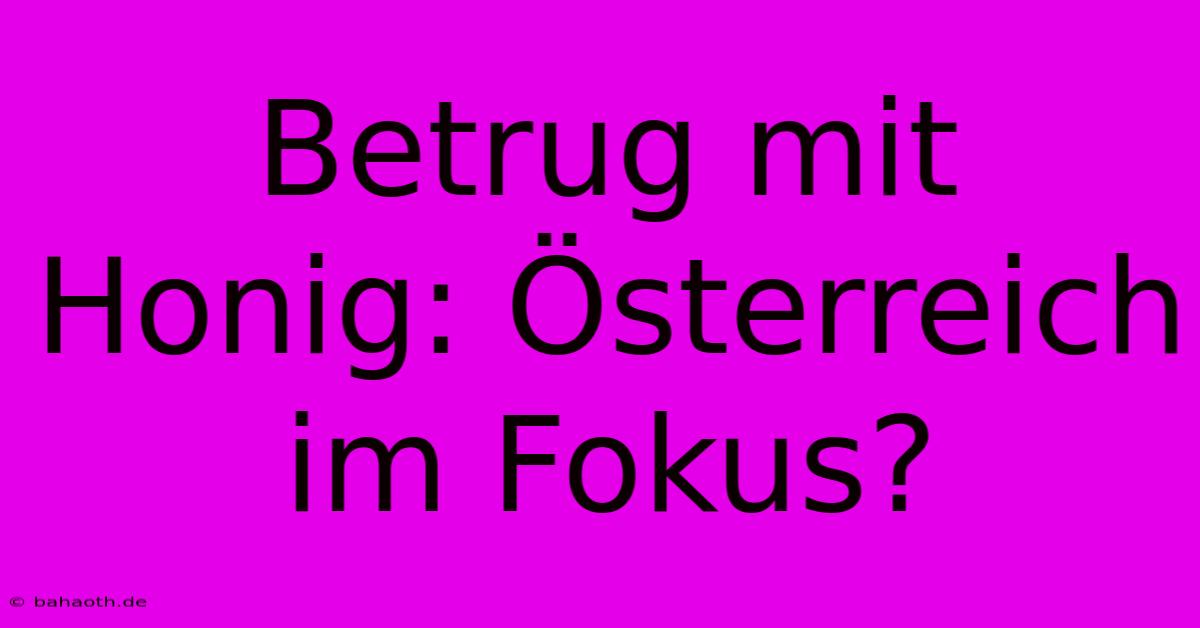 Betrug Mit Honig: Österreich Im Fokus?