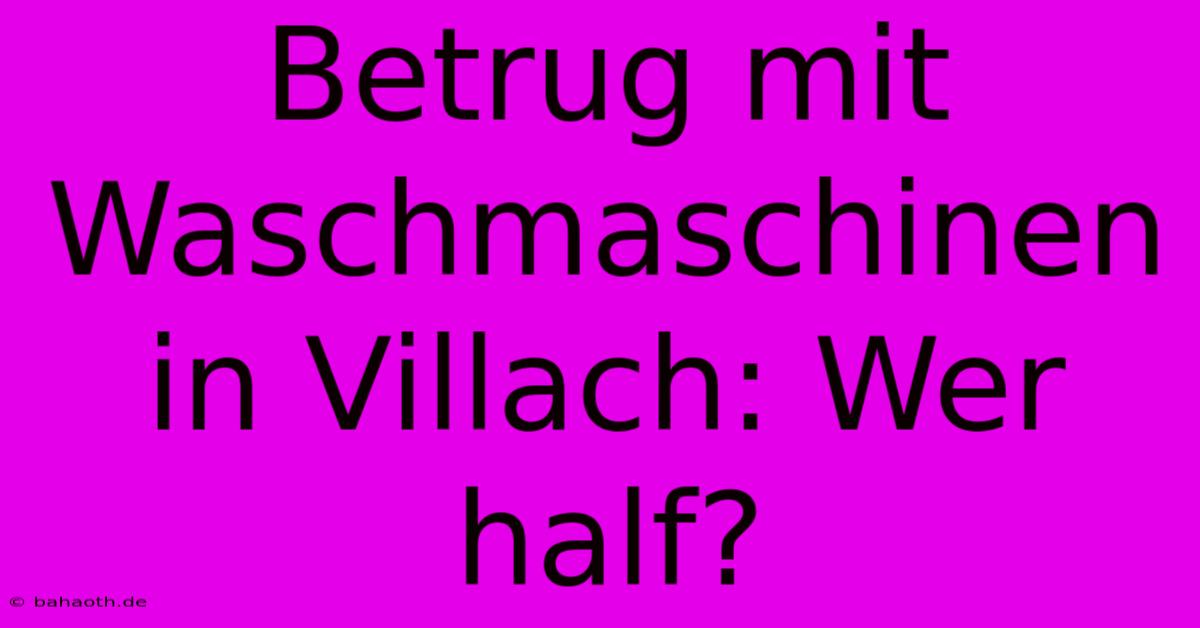 Betrug Mit Waschmaschinen In Villach: Wer Half?