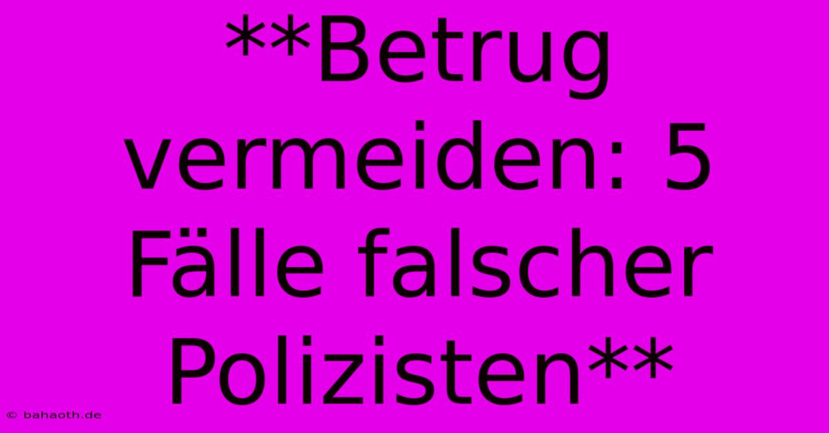 **Betrug Vermeiden: 5 Fälle Falscher Polizisten**