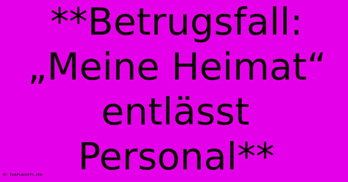 **Betrugsfall: „Meine Heimat“ Entlässt Personal**