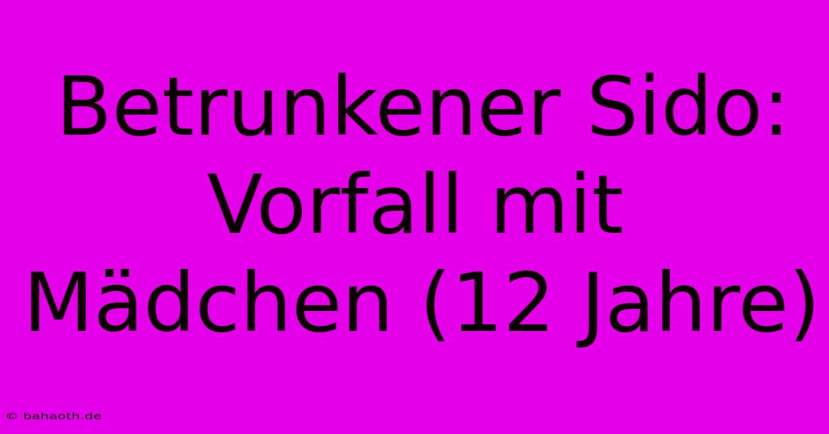 Betrunkener Sido: Vorfall Mit Mädchen (12 Jahre)