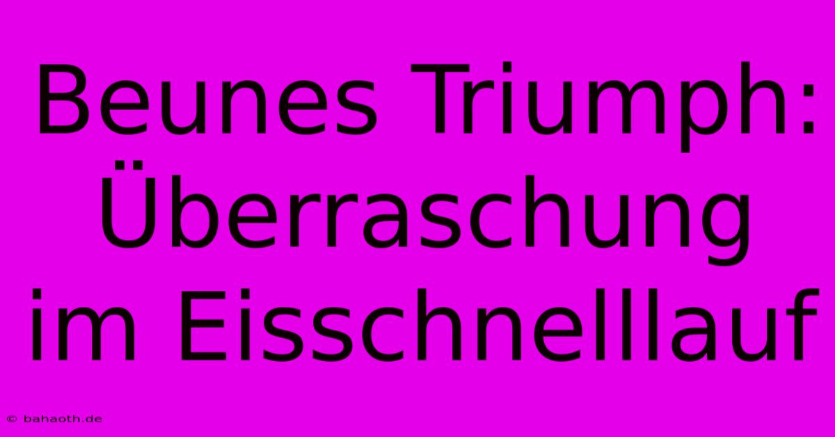 Beunes Triumph: Überraschung Im Eisschnelllauf