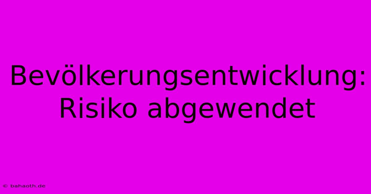 Bevölkerungsentwicklung:  Risiko Abgewendet