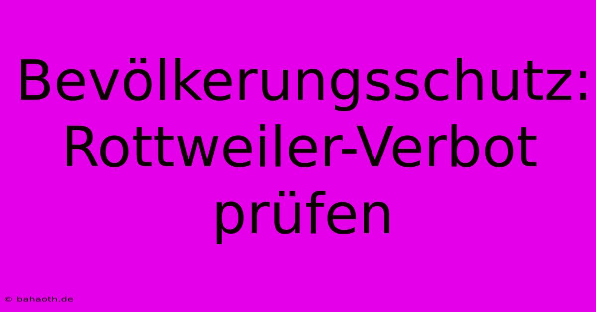 Bevölkerungsschutz:  Rottweiler-Verbot Prüfen