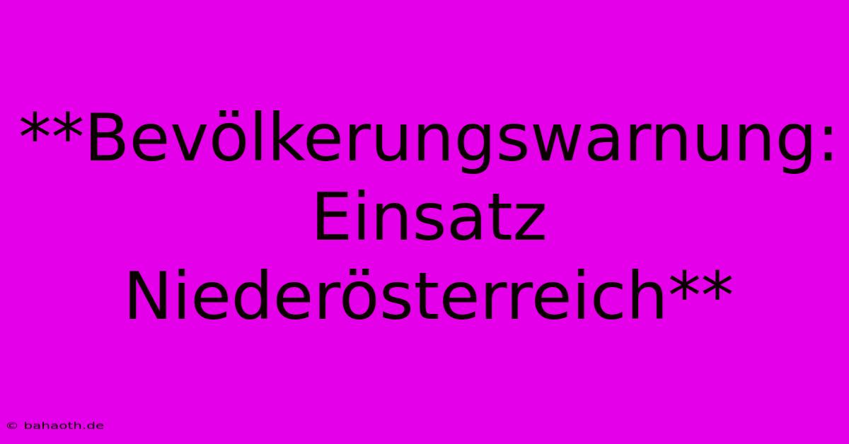 **Bevölkerungswarnung: Einsatz Niederösterreich**