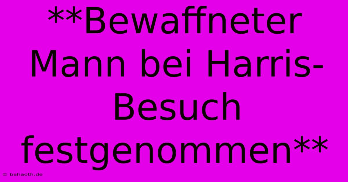 **Bewaffneter Mann Bei Harris-Besuch Festgenommen**