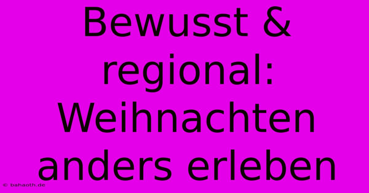 Bewusst & Regional: Weihnachten Anders Erleben