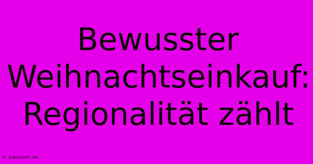 Bewusster Weihnachtseinkauf: Regionalität Zählt