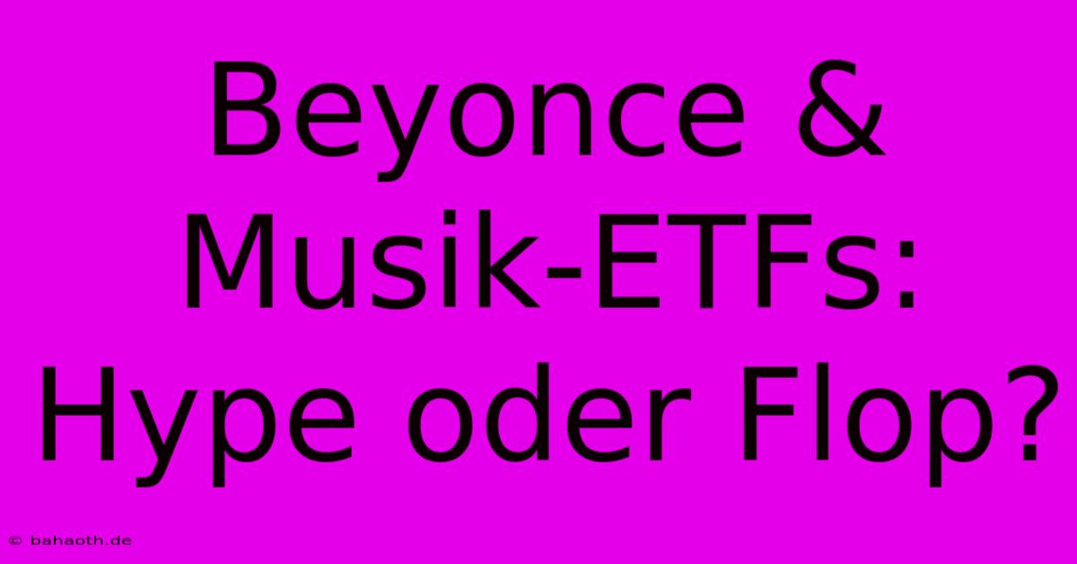 Beyonce & Musik-ETFs: Hype Oder Flop?