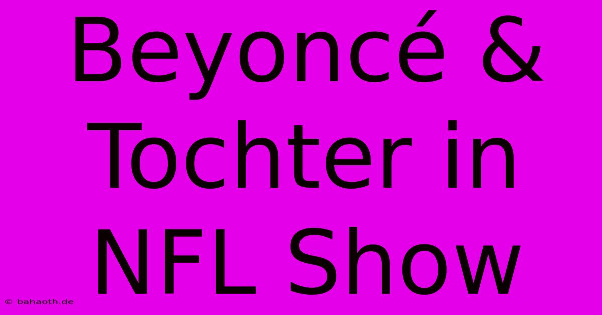 Beyoncé & Tochter In NFL Show