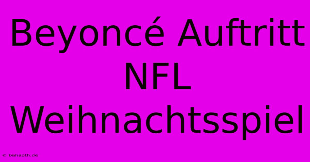 Beyoncé Auftritt NFL Weihnachtsspiel